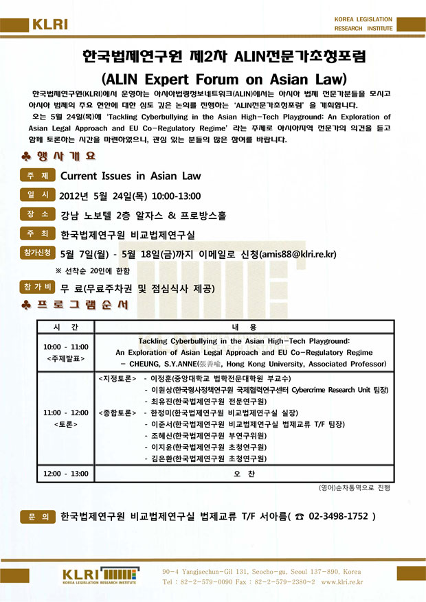 [전문가초청포럼안내] 제목 제2차 ALIN 전문가초청포럼 주제 Current Issues in Asia Law  행사일자 2012년 5월 24일 행사시간 10시부터 13시까지 행사장소 강남 노보텔 2층 알자스  프로방스홀 참가신청 5월 7일부터 5월 18일까지 이메일로 신청 문의 비교법제연구실 법제교류TF 서아름 02-3498-8763