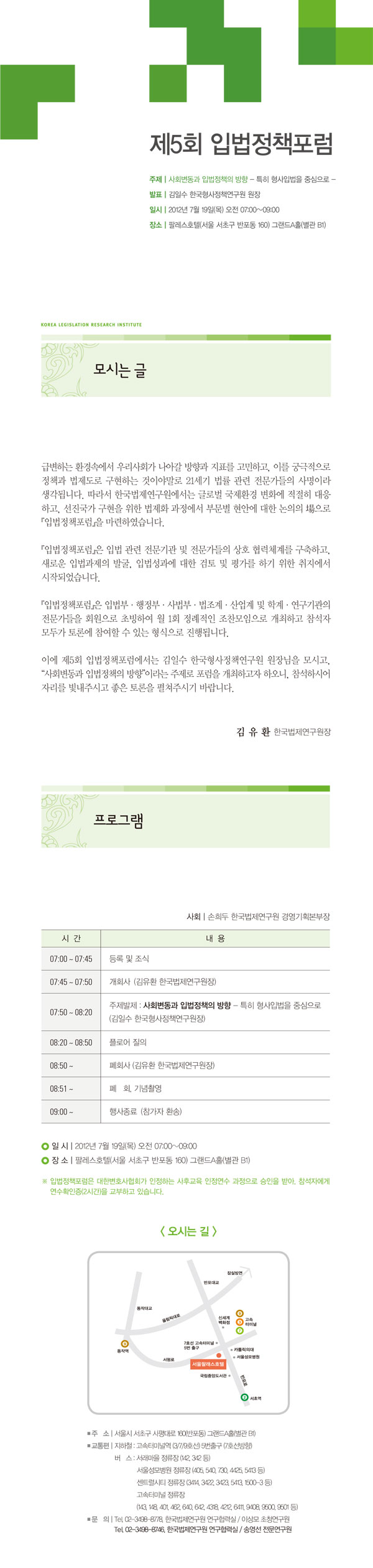  [입법정책포럼 초대장 입니다.] 제목 제5회 입법정책포럼 개최 행사일자 2012년 7월 19일 행사시간 07시부터 09시까지 행사장소 팔레스호텔 그랜드A홀 주제발제 사회변동과 입법정책의 방향 - 특히 형사입법을 중심으로 (김일수 한국형사정책연구원장)