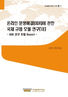 온라인 분쟁해결(ODR)에 관한 국제 규범 모델 연구(Ⅶ) - ODR 연구 포럼 Report -