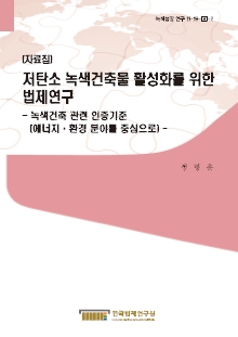 저탄소 녹색건축물 활성화를 위한 법제연구 - 녹색건축 관련 인증기준 (에너지·환경 분야를 중심으로) -