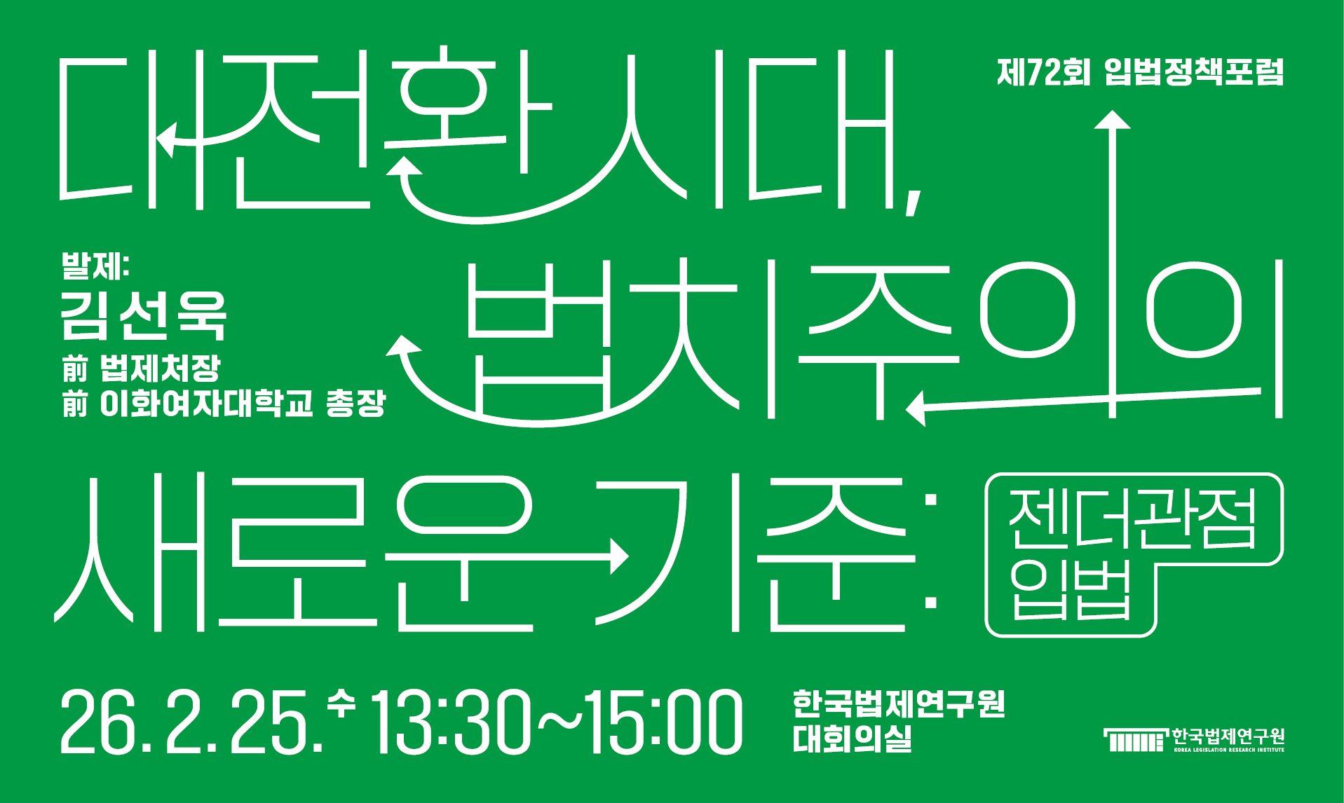 제72회 입법정책포럼 대전환시대, 법치주의의 새로운 기준: 젠더관점입법 발제: 김선욱(前 법제처장, 前 이화여자대학교 총장) 26.2.25(수) 13:30~15:00 한국법제연구원 대회의실 주최: 한국법제연구원